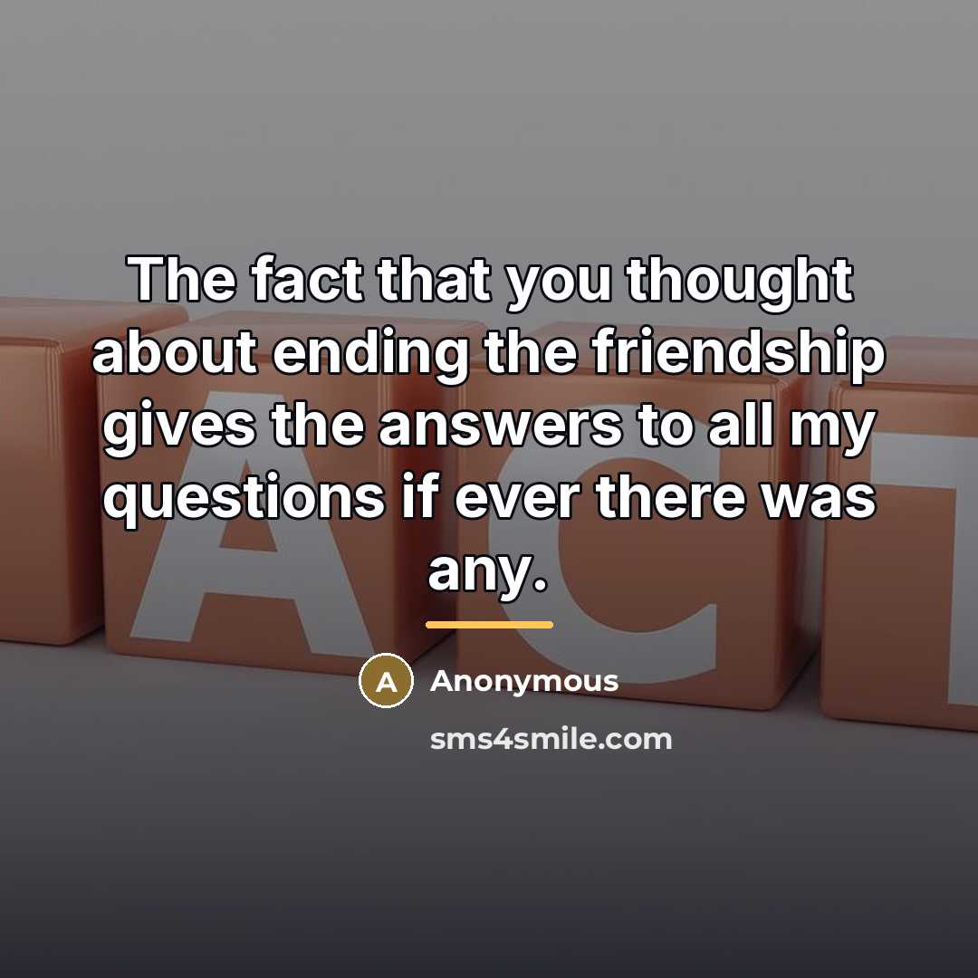“The fact that you thought about ending the friendship gives…” quote by Anonymous