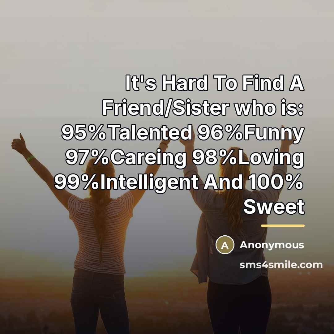 “It's Hard To Find A Friend/Sister who is: 95%Talented 96%Funny…” quote by Anonymous