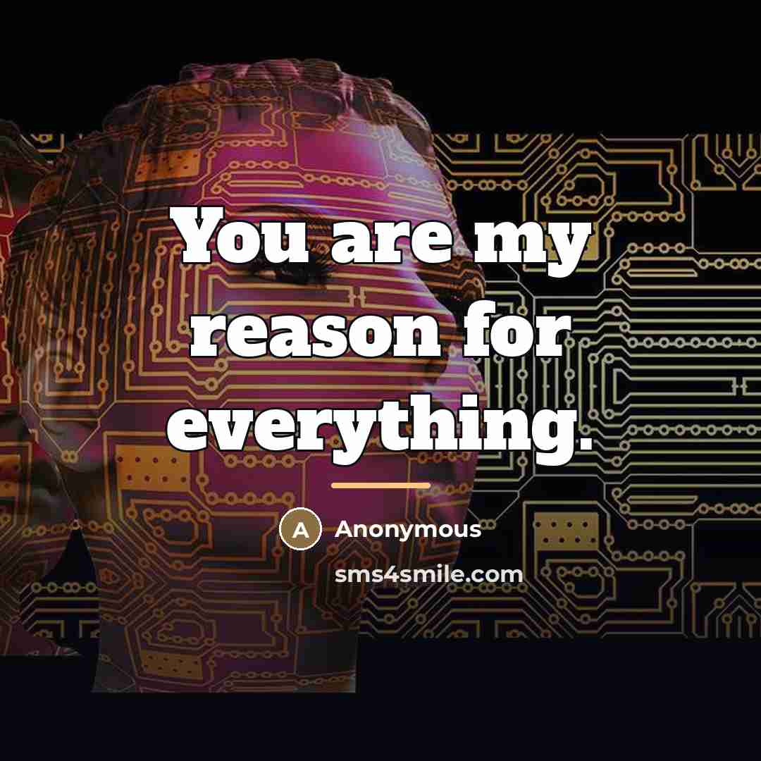 “You are my reason for everything.…” quote by Anonymous