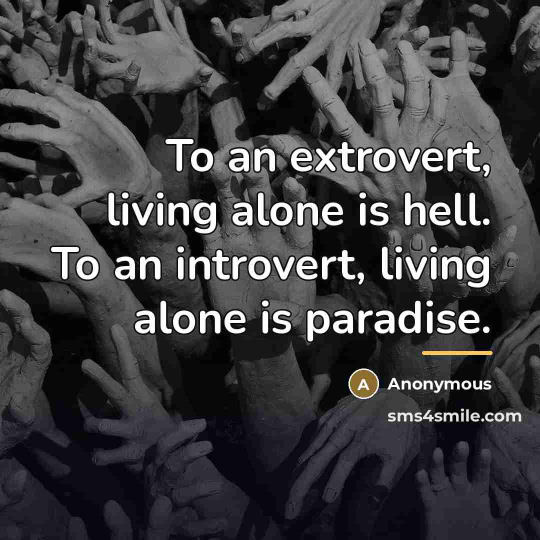 “To an extrovert, living alone is hell. To an introvert,…” quote by Anonymous