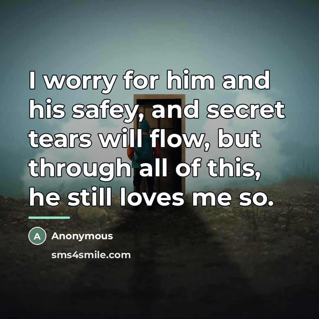 “I worry for him and his safey, and secret tears…” quote by Anonymous