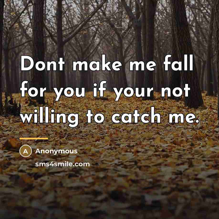 “Dont make me fall for you if your not willing…” quote by Anonymous