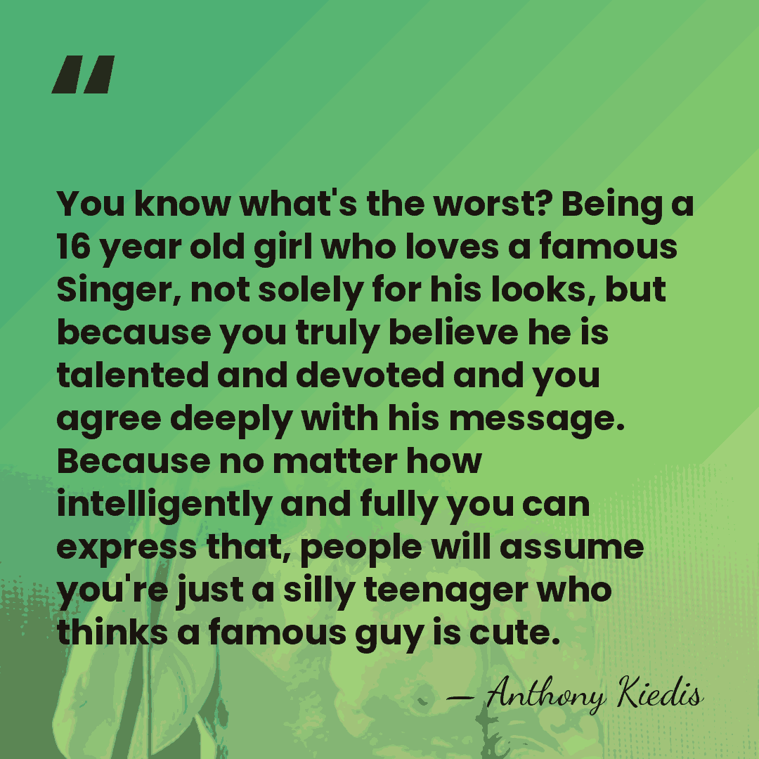 You know what's the worst? Being a 16 year old girl who&hellip; - Anthony Kiedis