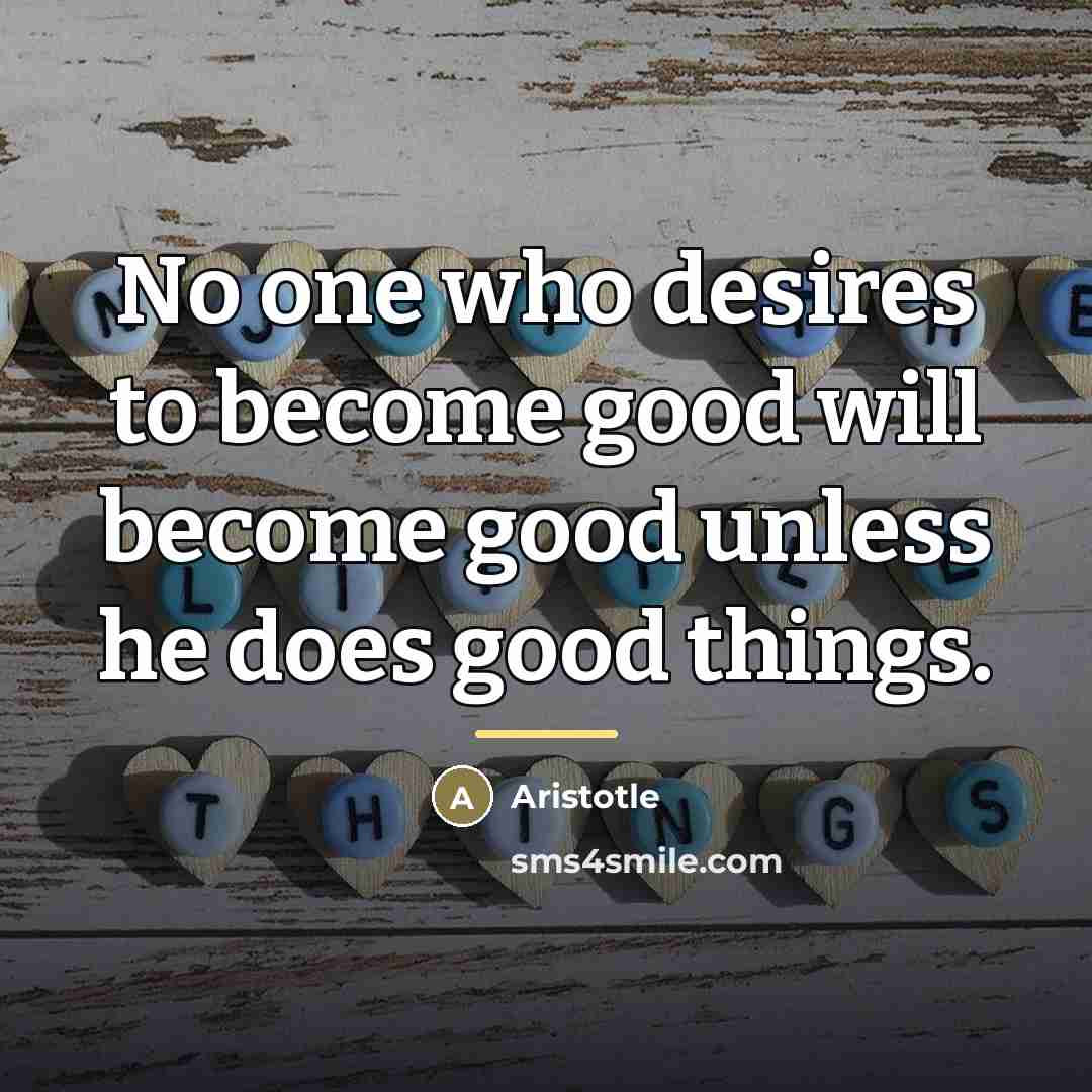 “No one who desires to become good will become good…” quote by Aristotle