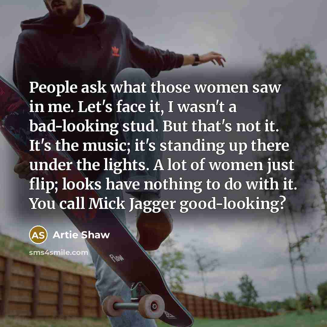 “People ask what those women saw in me. Let's face…” quote by Artie Shaw