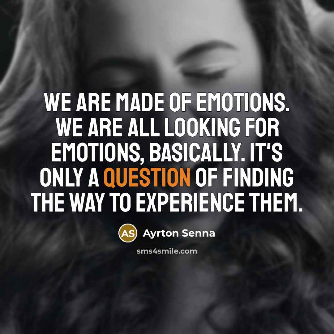 “We are made of emotions. We are all looking for…” quote by Ayrton Senna