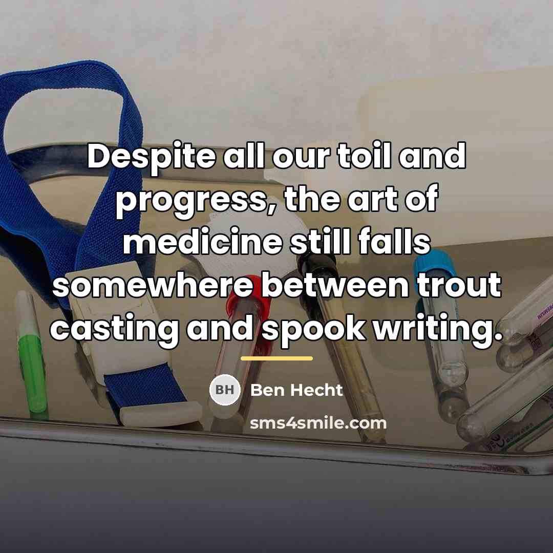 “Despite all our toil and progress, the art of medicine…” quote by Ben Hecht
