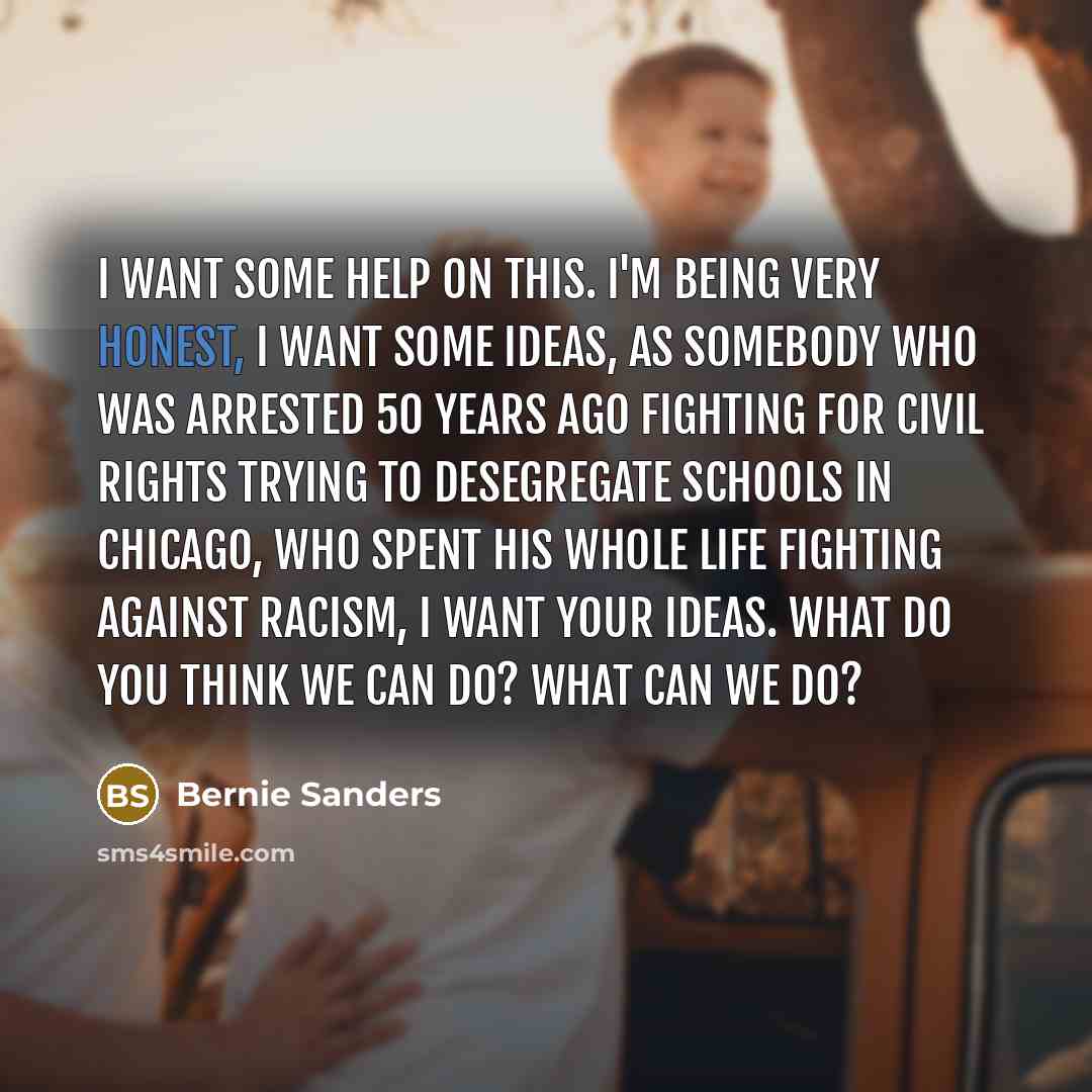 “I want some help on this. I'm being very honest,…” quote by Bernie Sanders