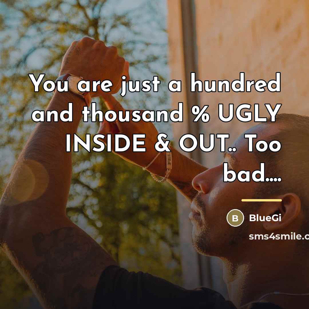 “You are just a hundred and thousand % UGLY INSIDE…” quote by BlueGi