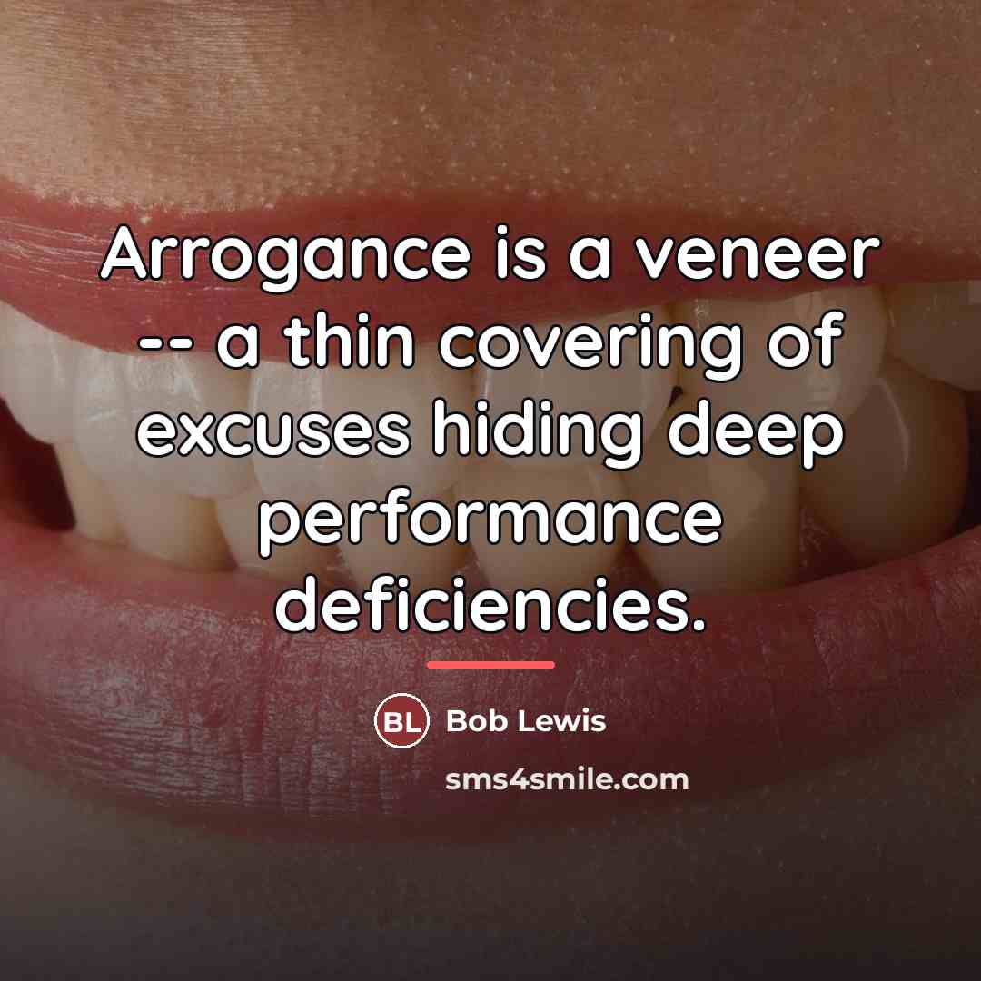 “Arrogance is a veneer -- a thin covering of excuses…” quote by Bob Lewis