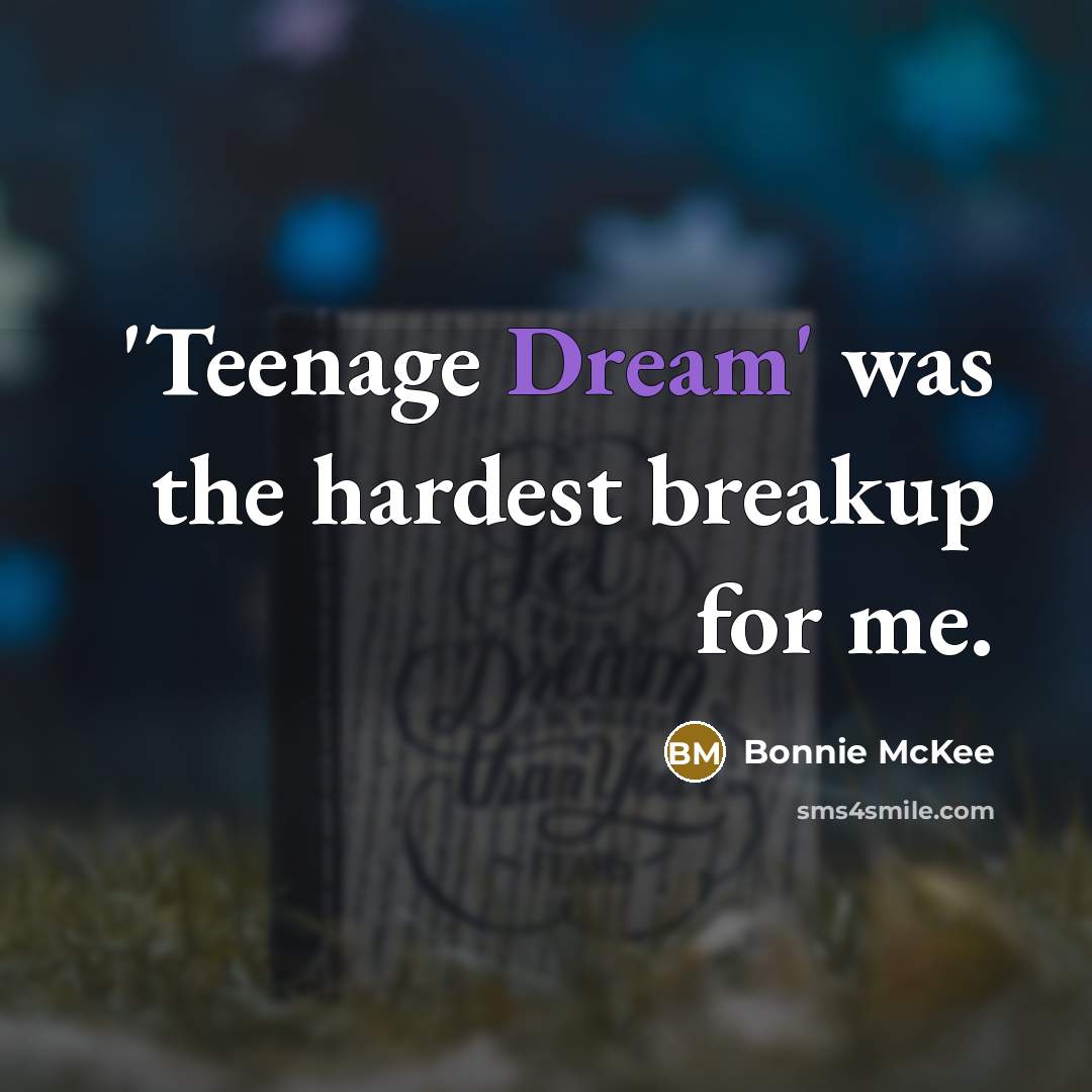 “'Teenage Dream' was the hardest breakup for me.…” quote by Bonnie McKee