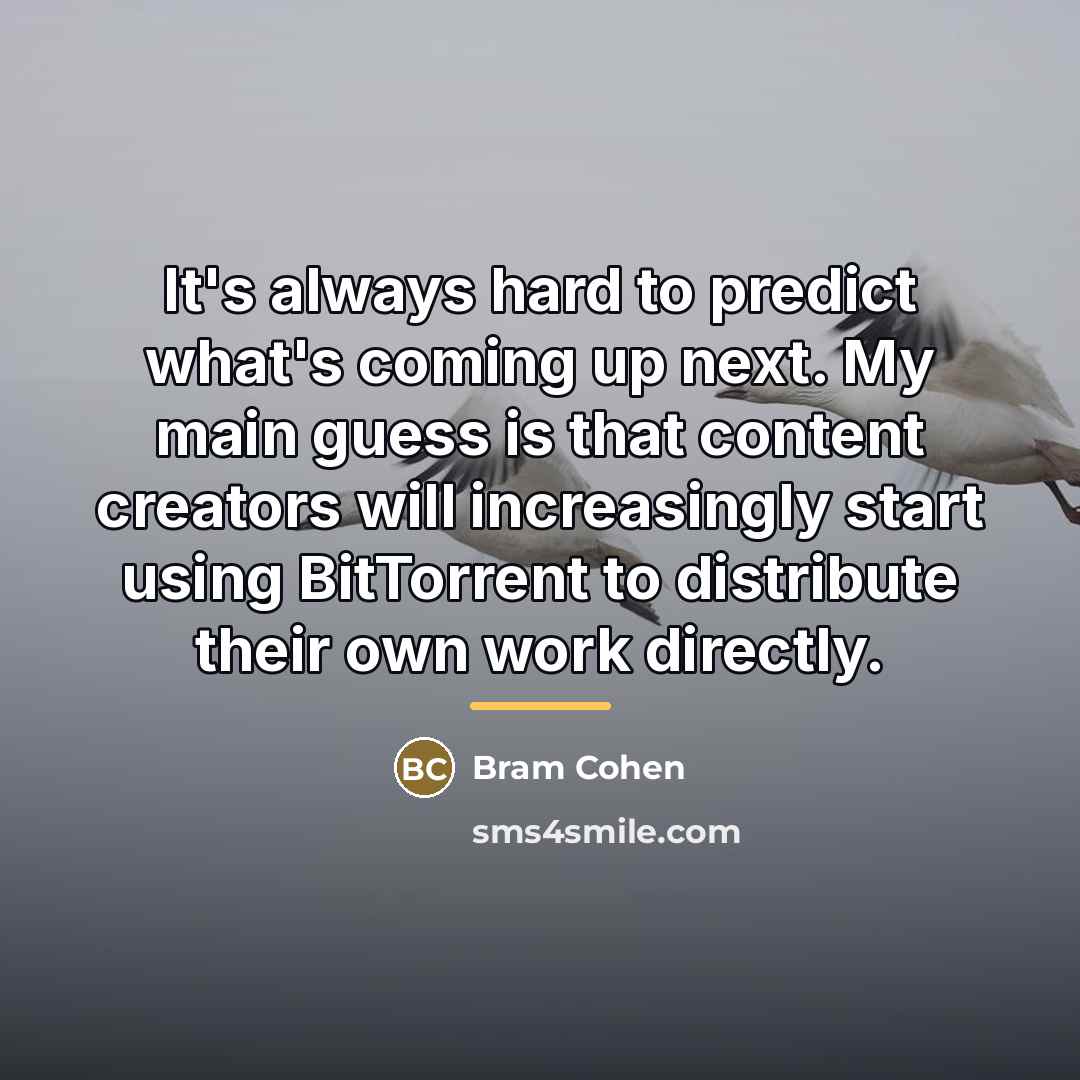 “It's always hard to predict what's coming up next. My…” quote by Bram Cohen