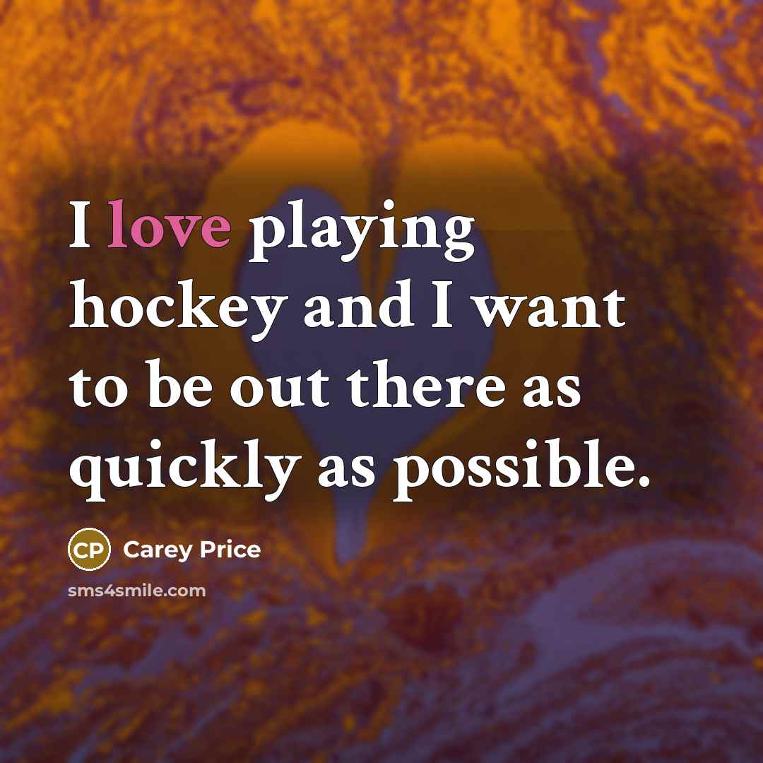 “I love playing hockey and I want to be out…” quote by Carey Price