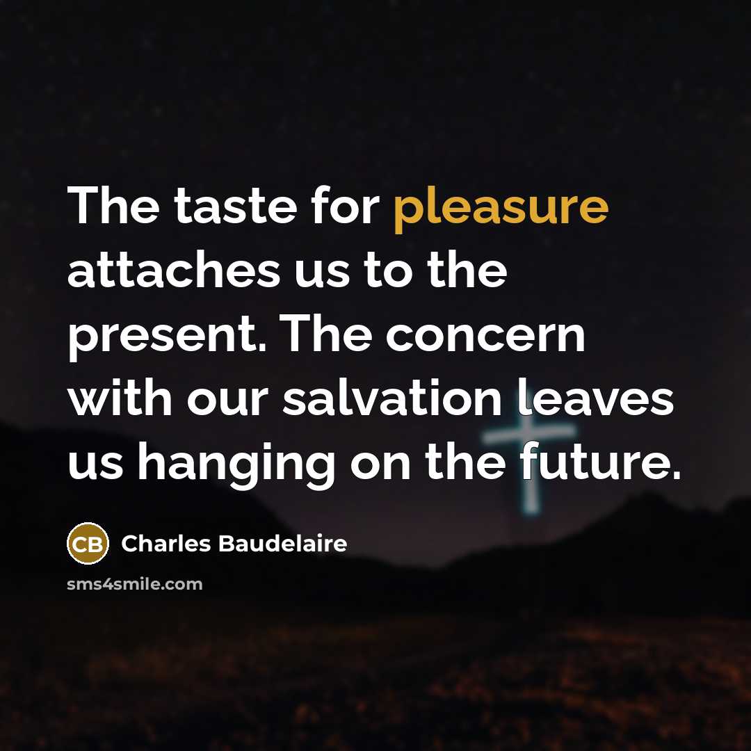 “The taste for pleasure attaches us to the present. The…” quote by Charles Baudelaire