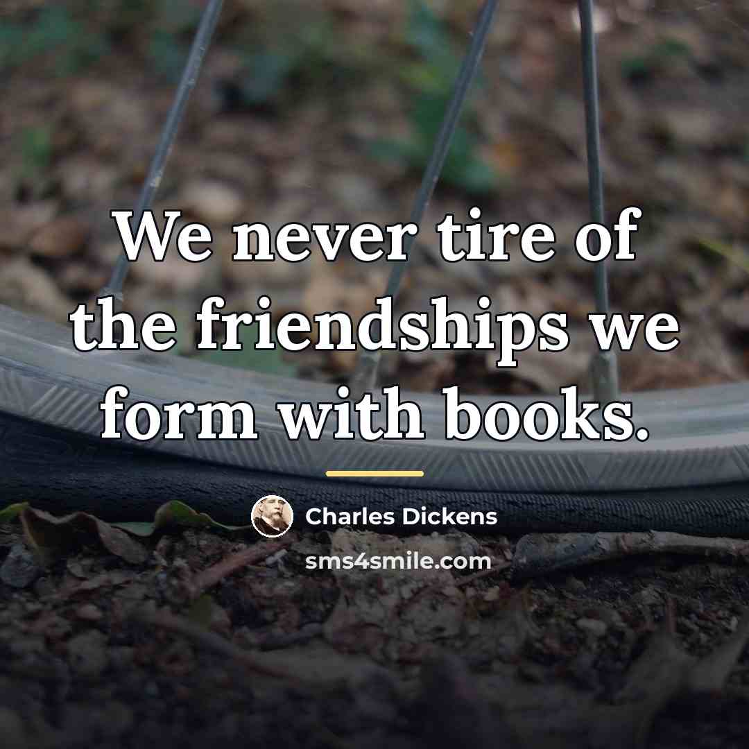 “We never tire of the friendships we form with books.…” quote by Charles Dickens
