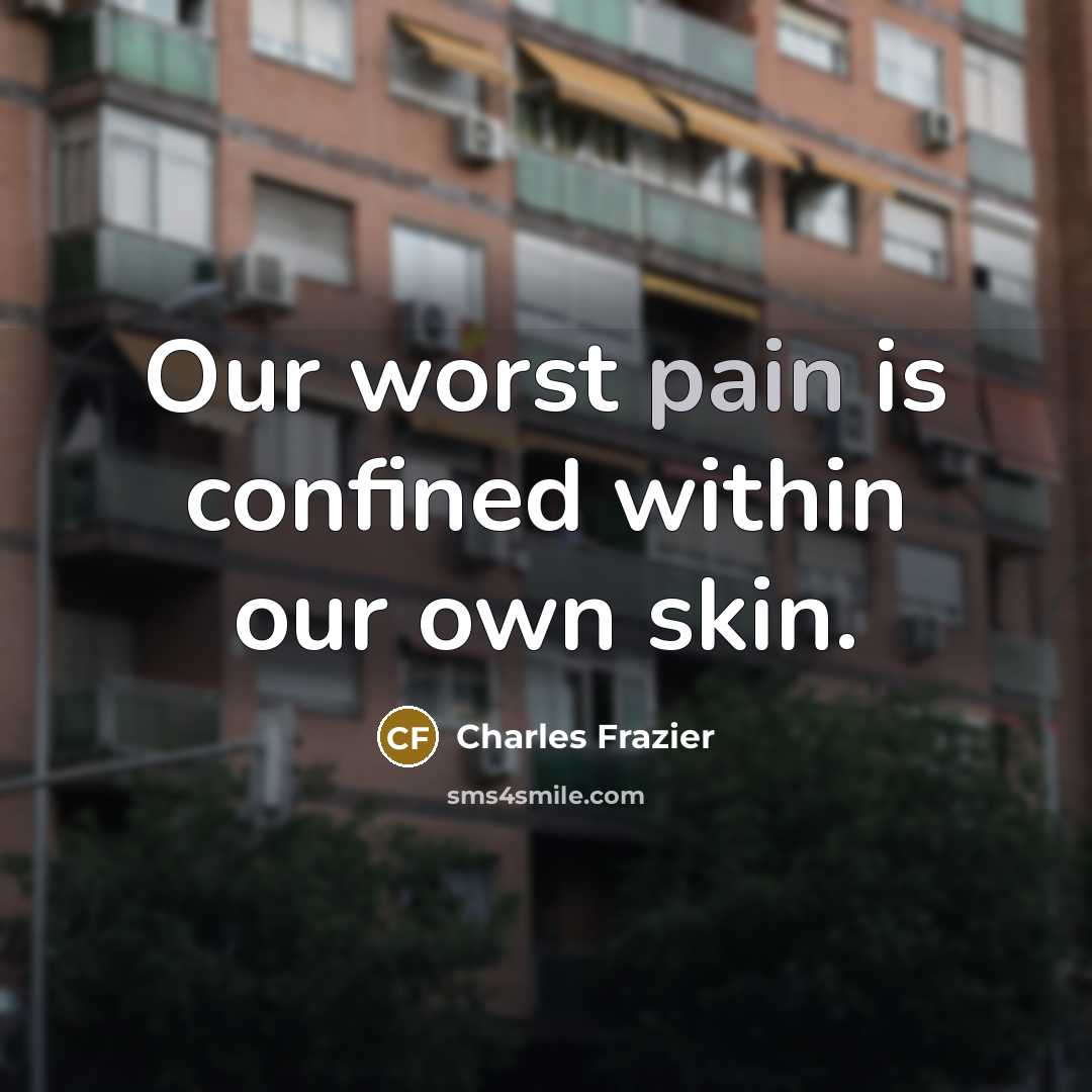 “Our worst pain is confined within our own skin.…” quote by Charles Frazier