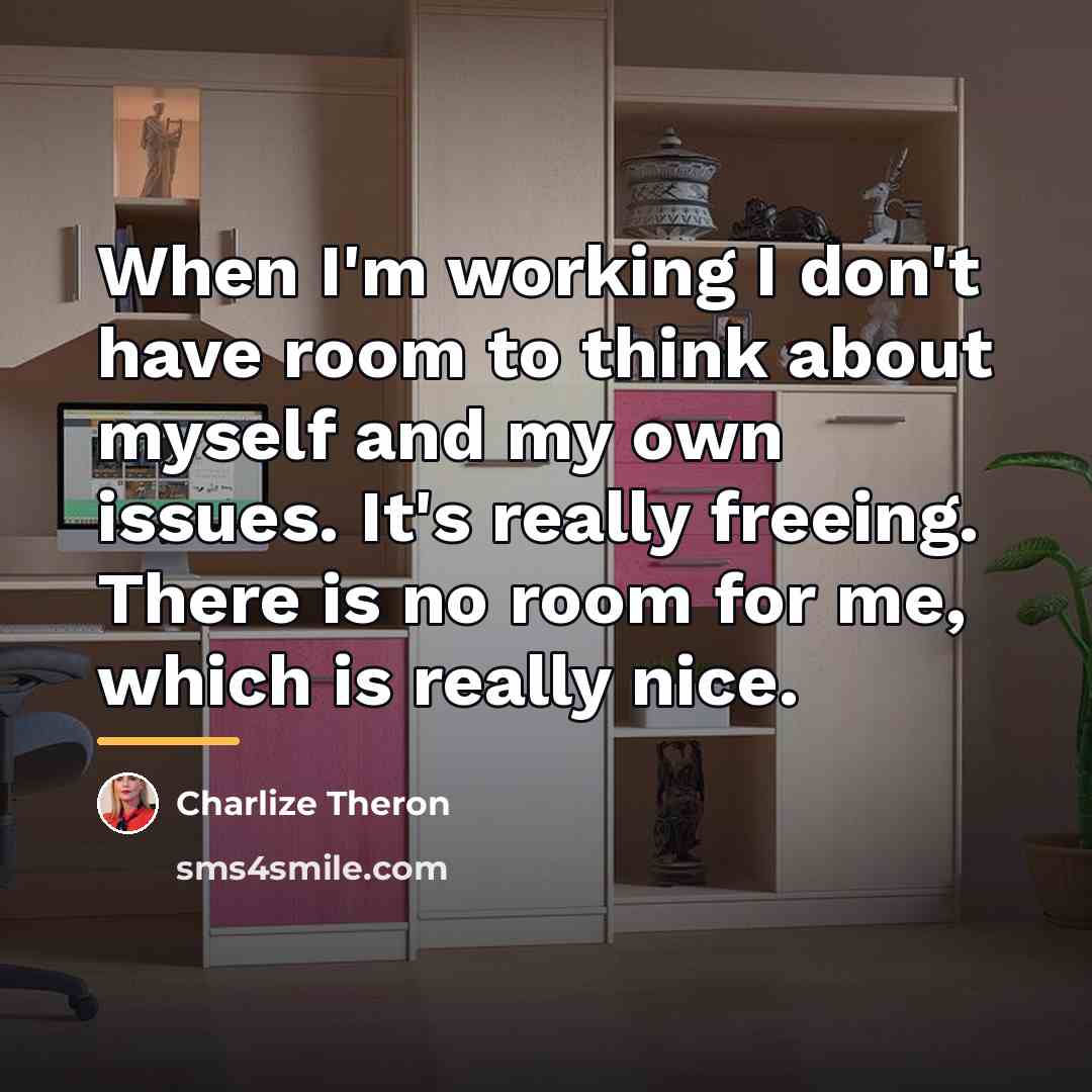 “When I'm working I don't have room to think about…” quote by Charlize Theron