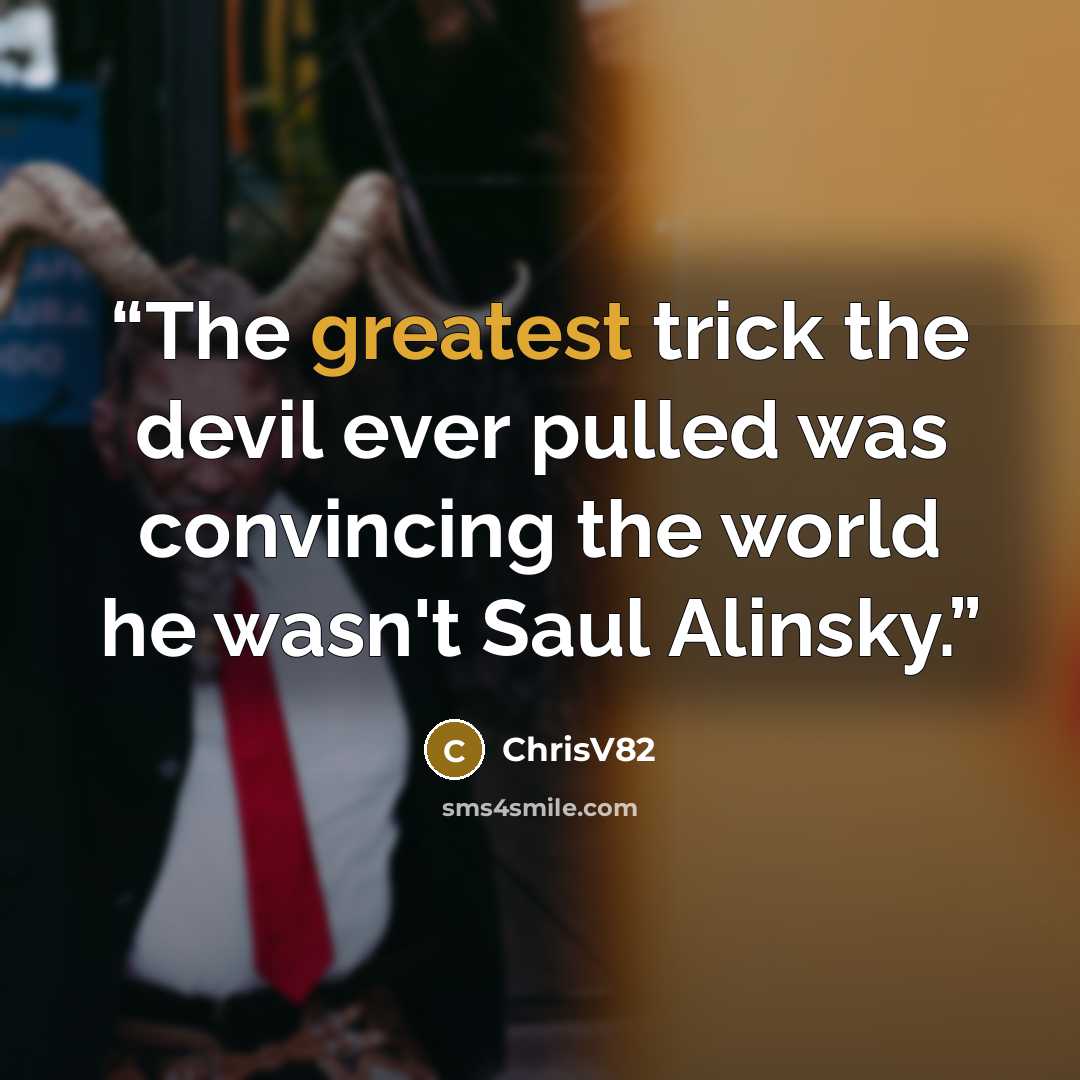 “The greatest trick the devil ever pulled was convincing the world he wasn't Saul Alinsky.” quote by ChrisV82
