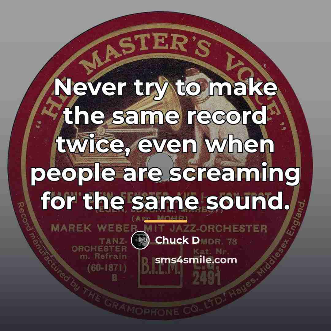 “Never try to make the same record twice, even when…” quote by Chuck D