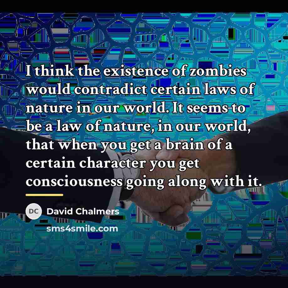 “I think the existence of zombies would contradict certain laws…” quote by David Chalmers