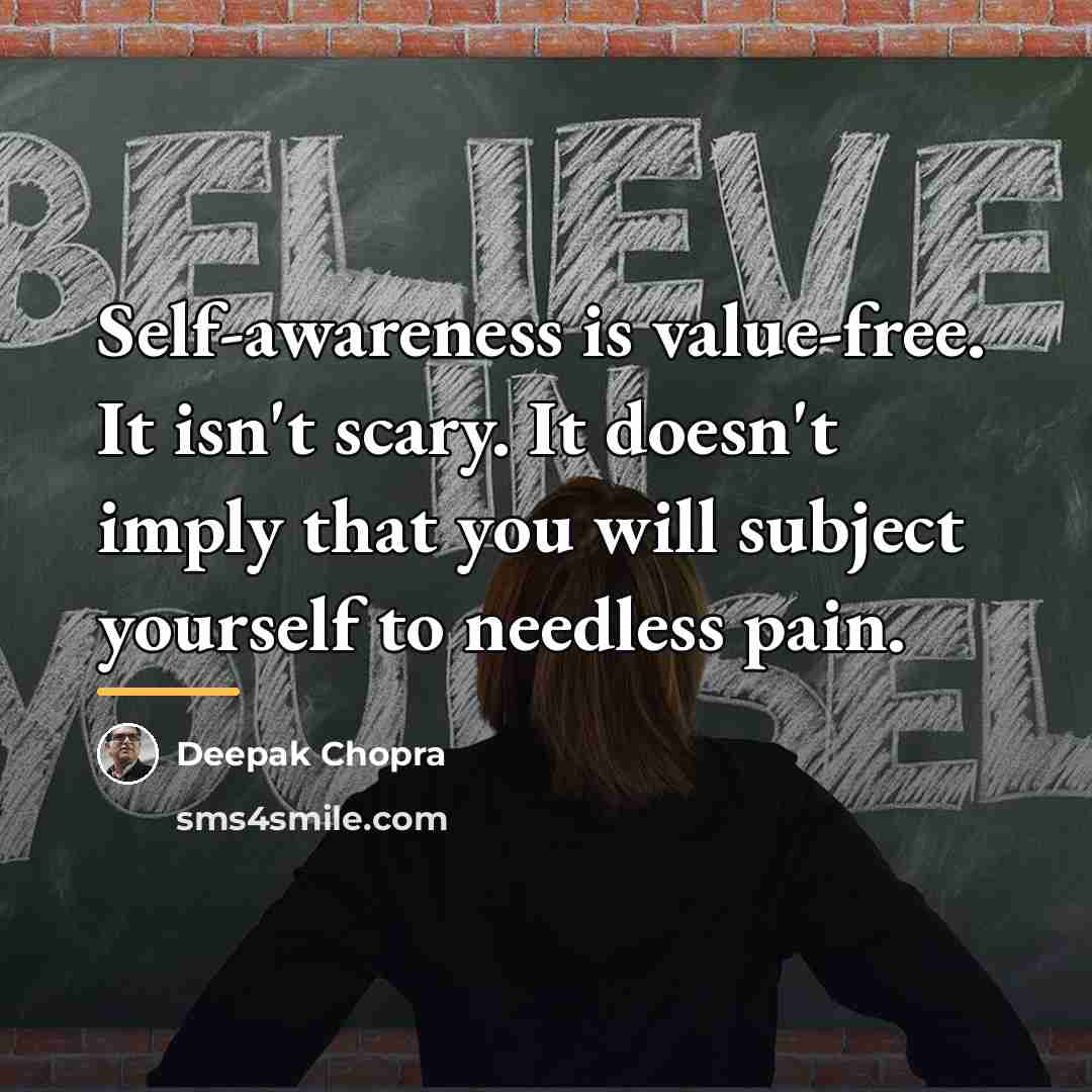 “Self-awareness is value-free. It isn't scary. It doesn't imply that…” quote by Deepak Chopra