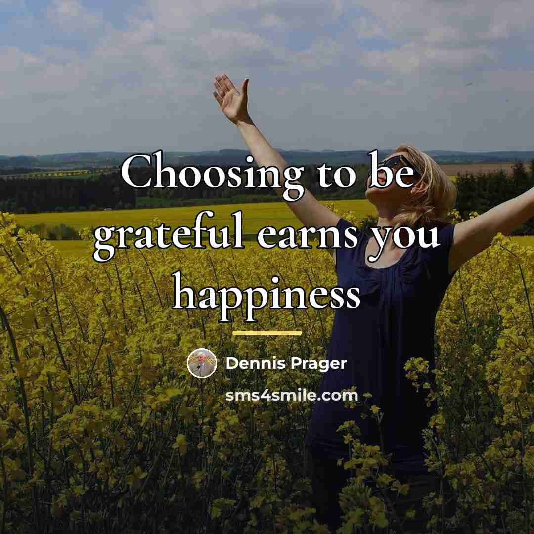 “Choosing to be grateful earns you happiness…” quote by Dennis Prager