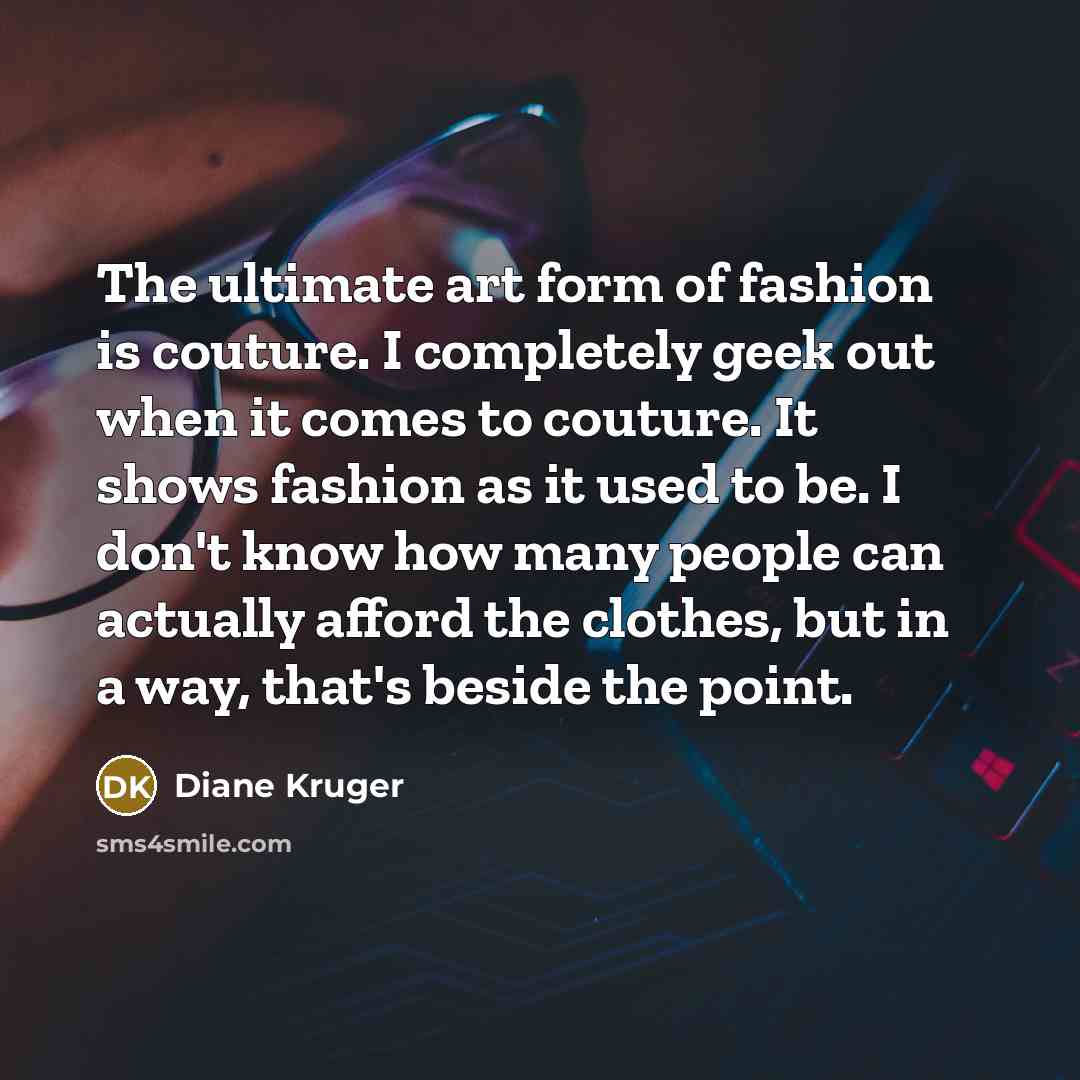“The ultimate art form of fashion is couture. I completely…” quote by Diane Kruger