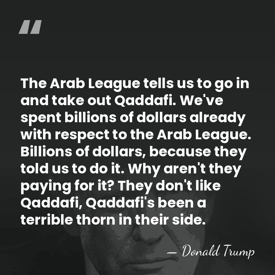 The Arab League tells us to go in and take out Qaddafi.&hellip; - Donald Trump