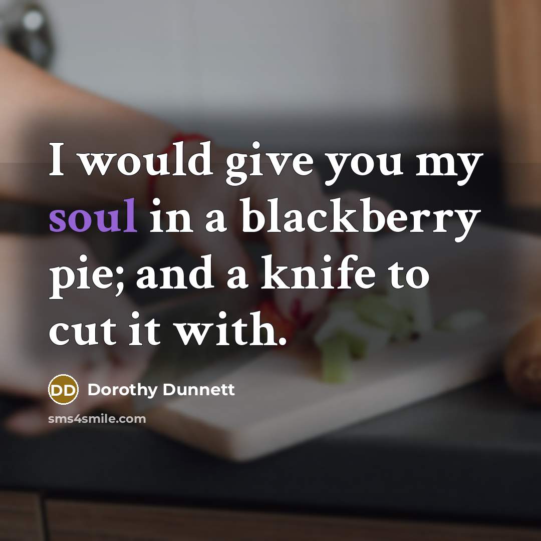 “I would give you my soul in a blackberry pie;…” quote by Dorothy Dunnett