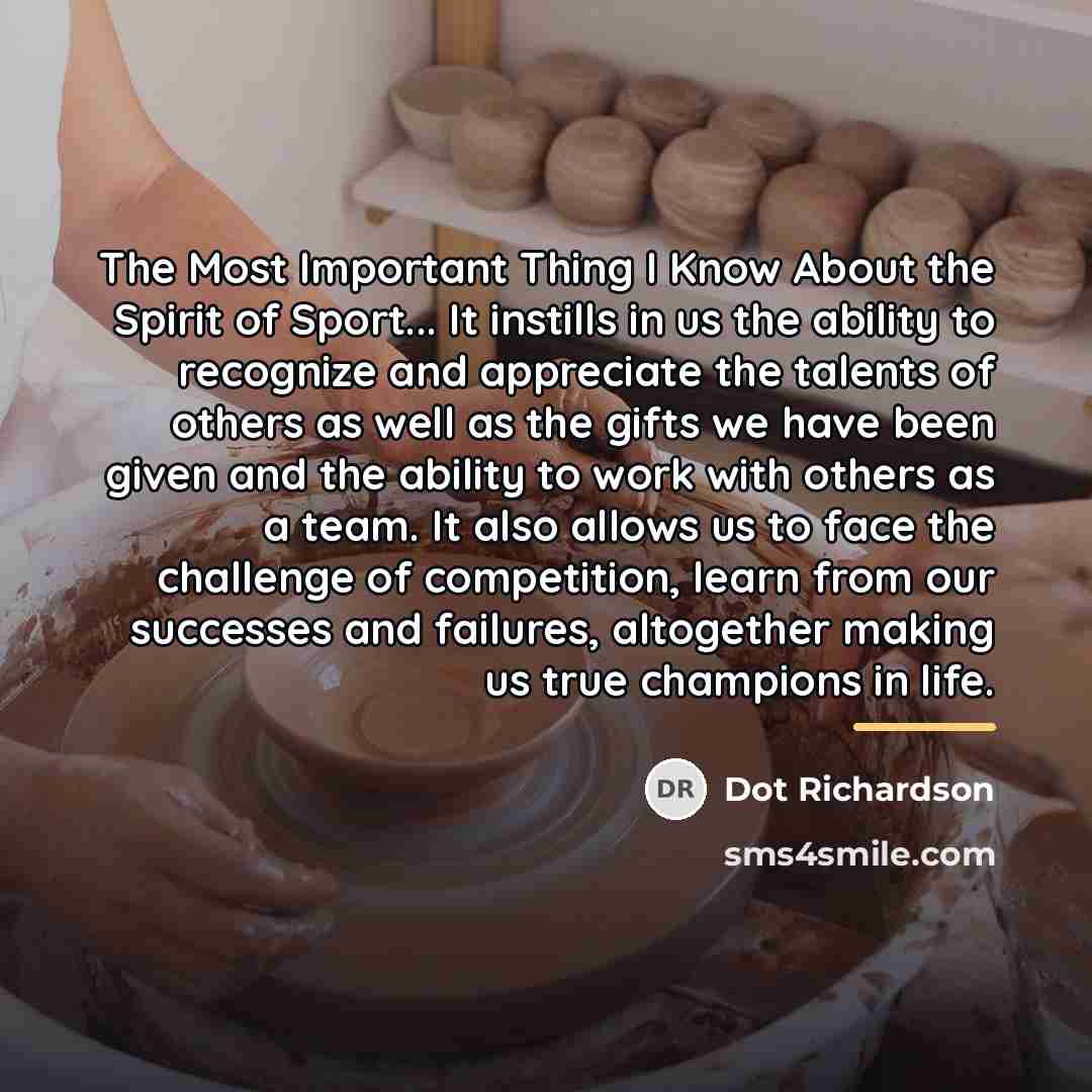 “The Most Important Thing I Know About the Spirit of…” quote by Dot Richardson