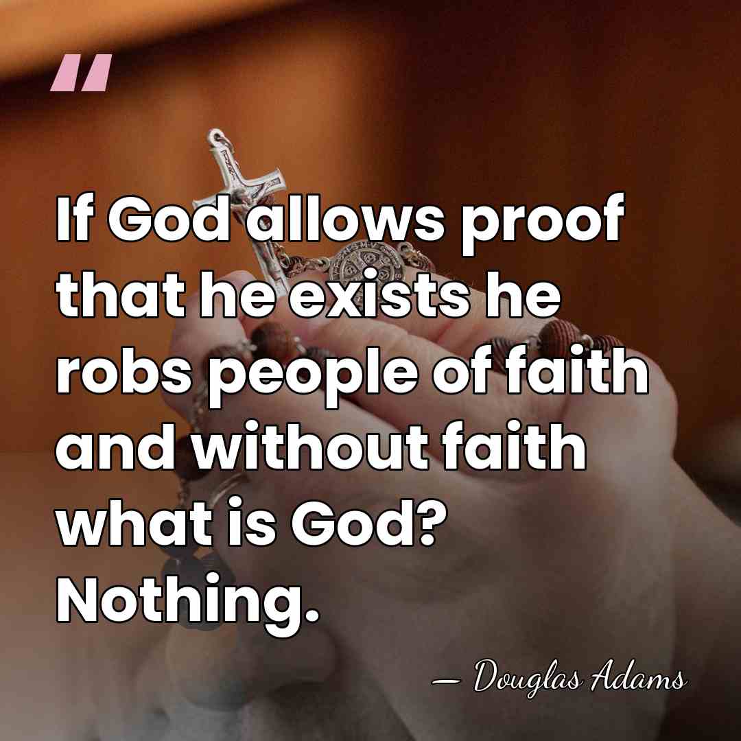If God allows proof that he exists he robs people of faith&hellip; - Douglas Adams