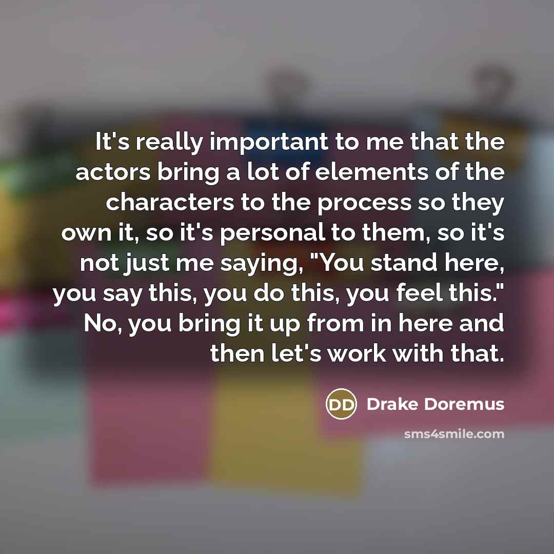 “It's really important to me that the actors bring a…” quote by Drake Doremus