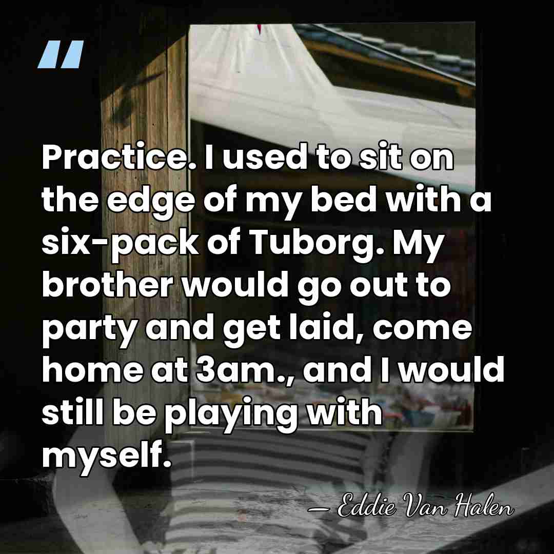 Practice. I used to sit on the edge of my bed with&hellip; - Eddie Van Halen