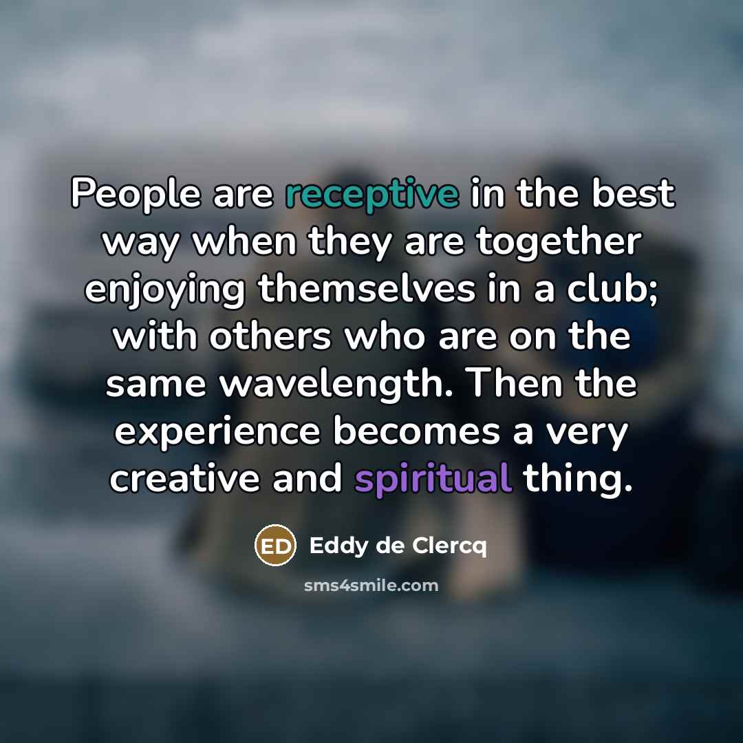 “People are receptive in the best way when they are…” quote by Eddy de Clercq