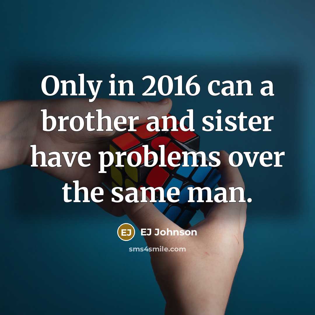 “Only in 2016 can a brother and sister have problems…” quote by EJ Johnson