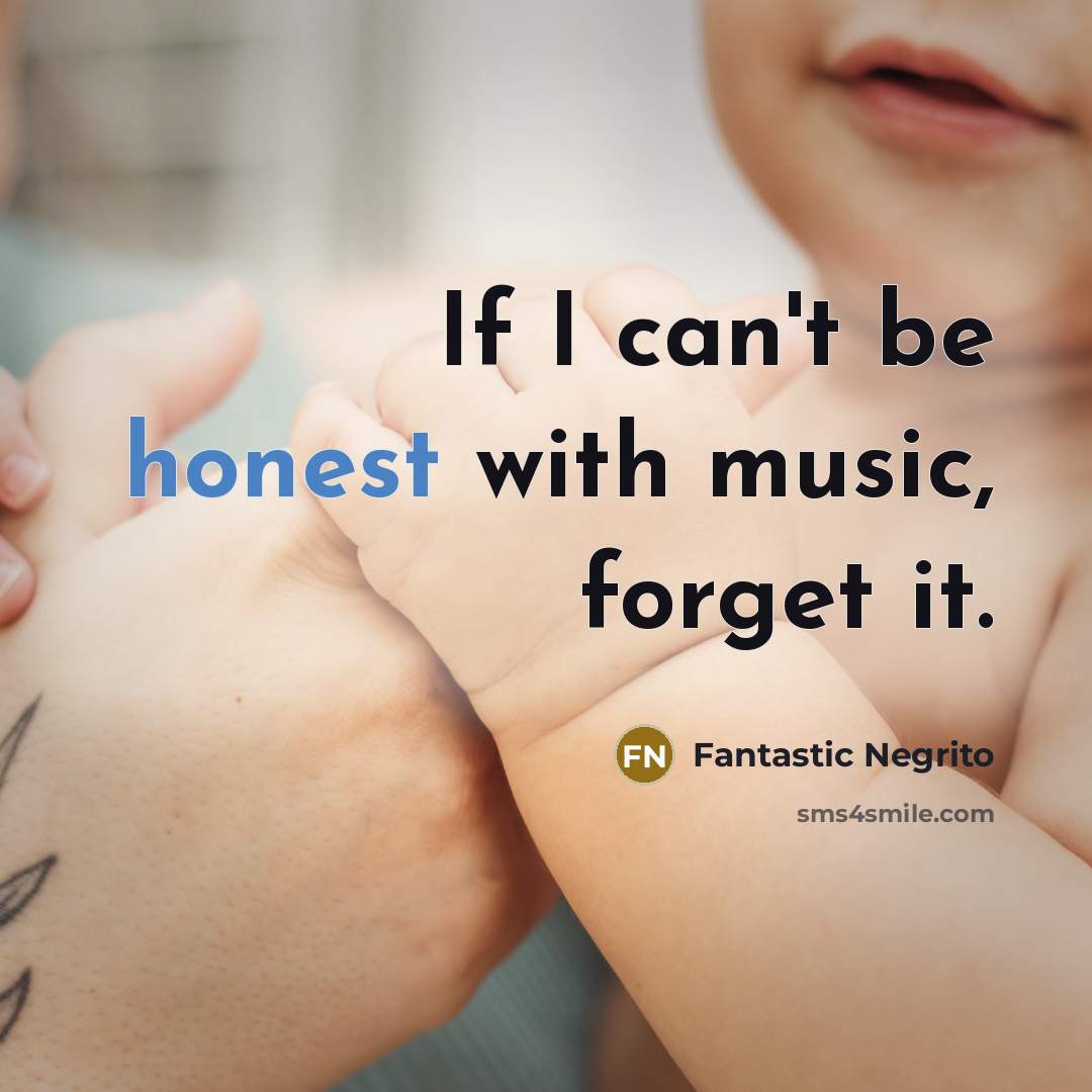“If I can't be honest with music, forget it.…” quote by Fantastic Negrito
