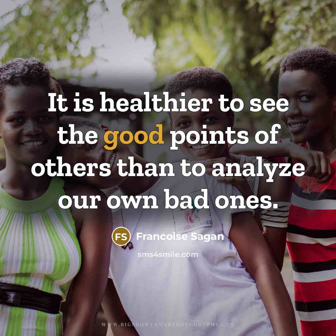 “It is healthier to see the good points of others…” quote by Francoise Sagan