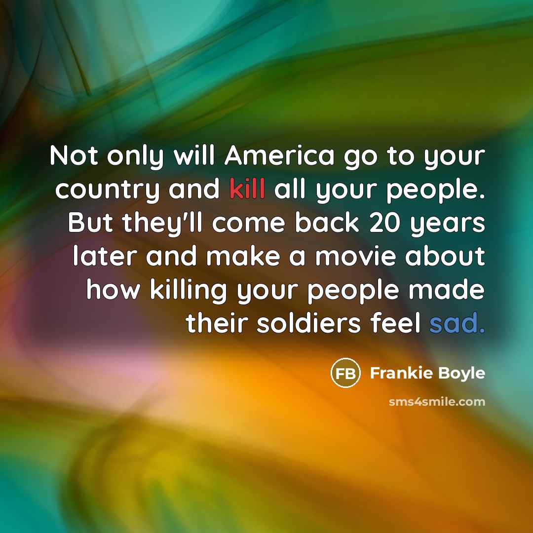 “Not only will America go to your country and kill…” quote by Frankie Boyle