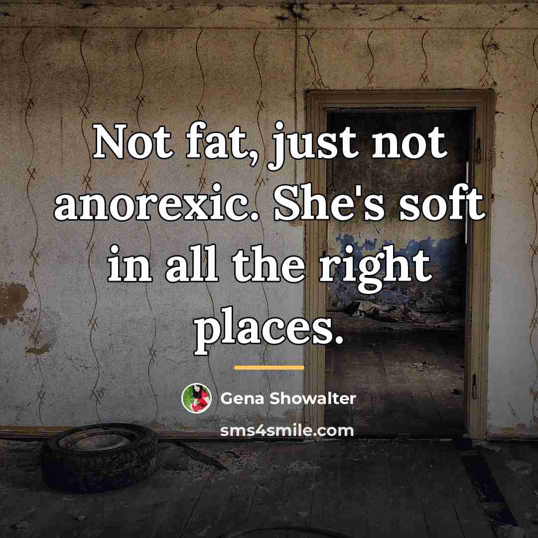 “Not fat, just not anorexic. She's soft in all the…” quote by Gena Showalter