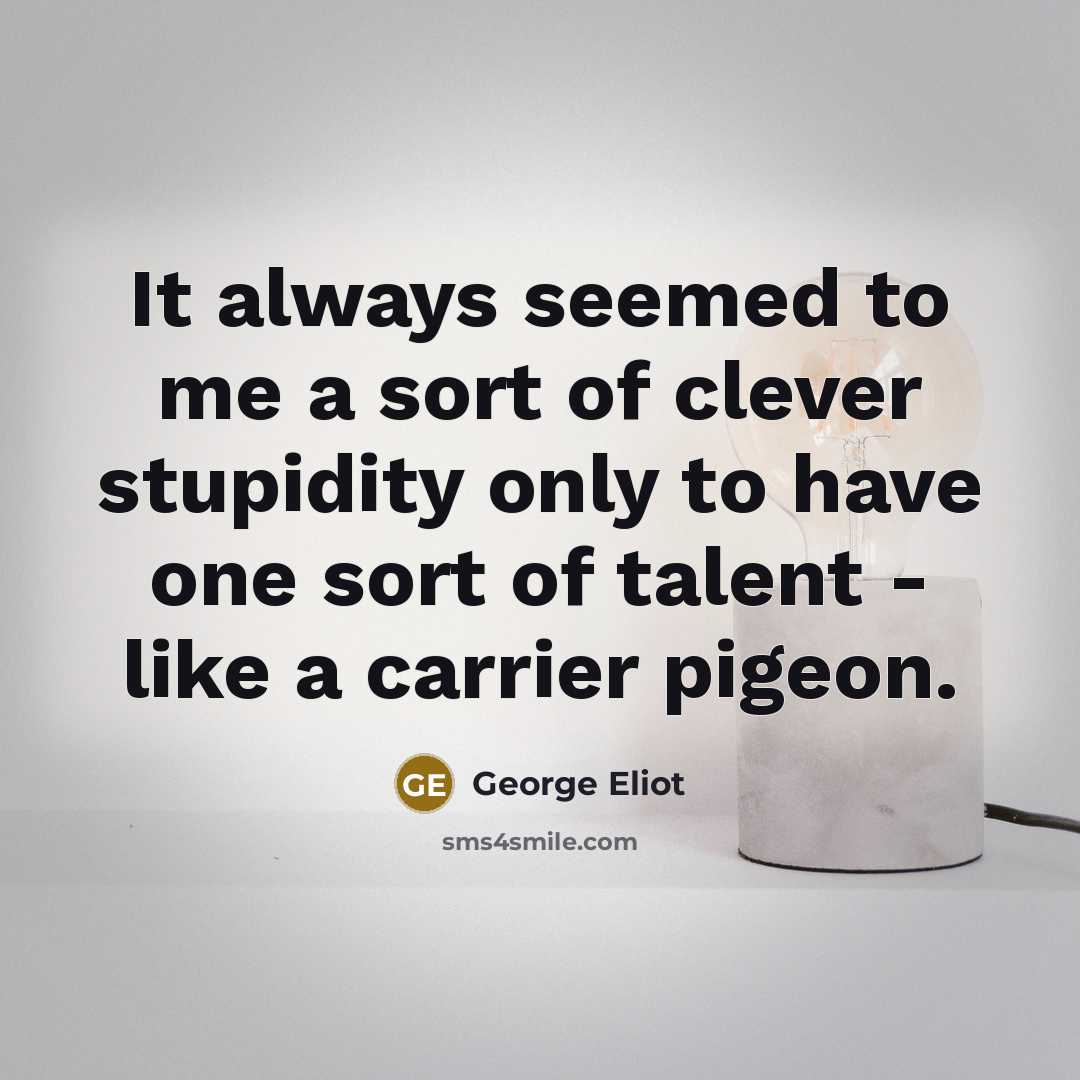 “It always seemed to me a sort of clever stupidity…” quote by George Eliot