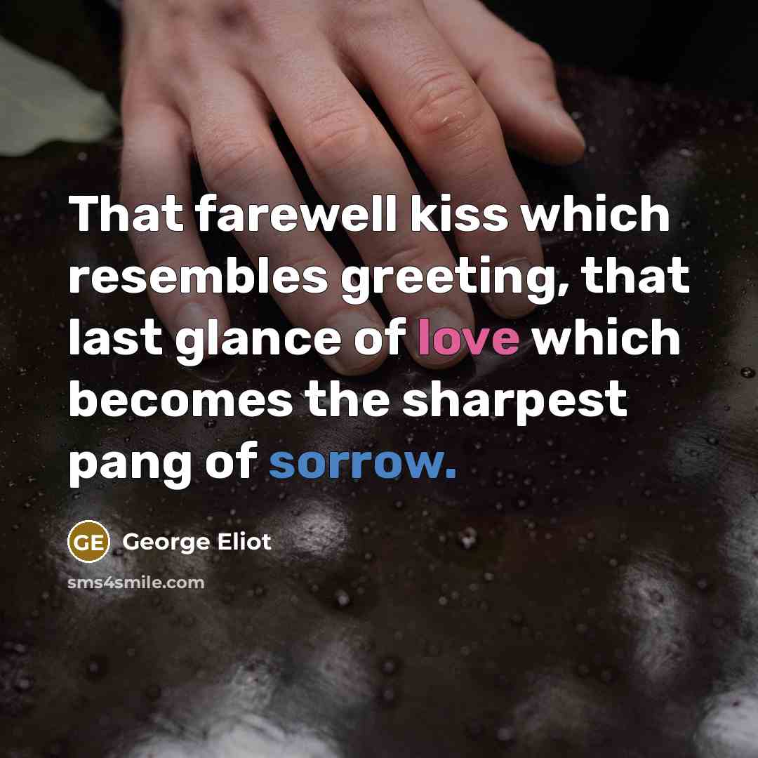 “That farewell kiss which resembles greeting, that last glance of…” quote by George Eliot