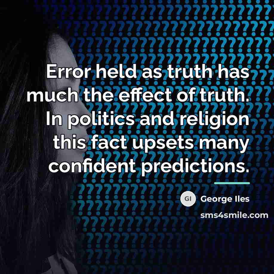 “Error held as truth has much the effect of truth.…” quote by George Iles