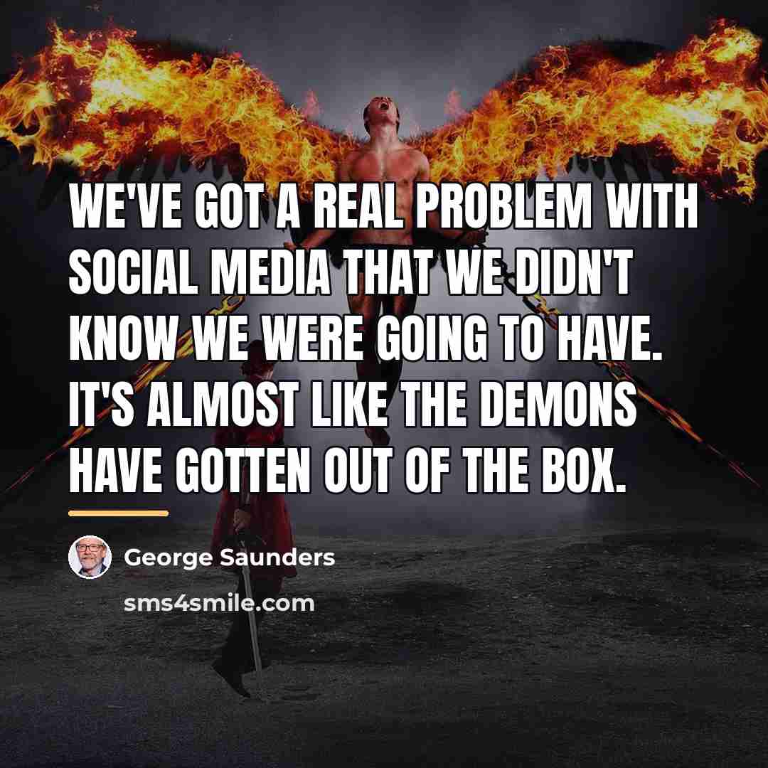 “We've got a real problem with social media that we…” quote by George Saunders