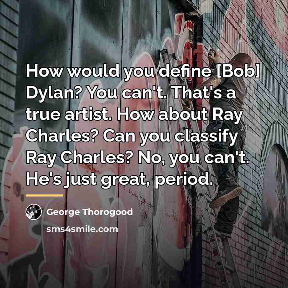 “How would you define [Bob] Dylan? You can't. That's a…” quote by George Thorogood