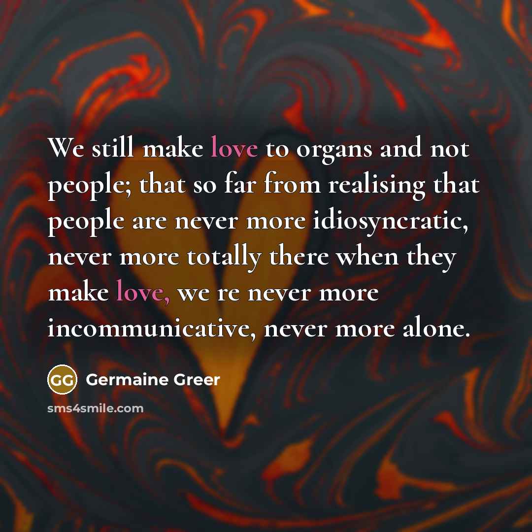 “We still make love to organs and not people; that…” quote by Germaine Greer