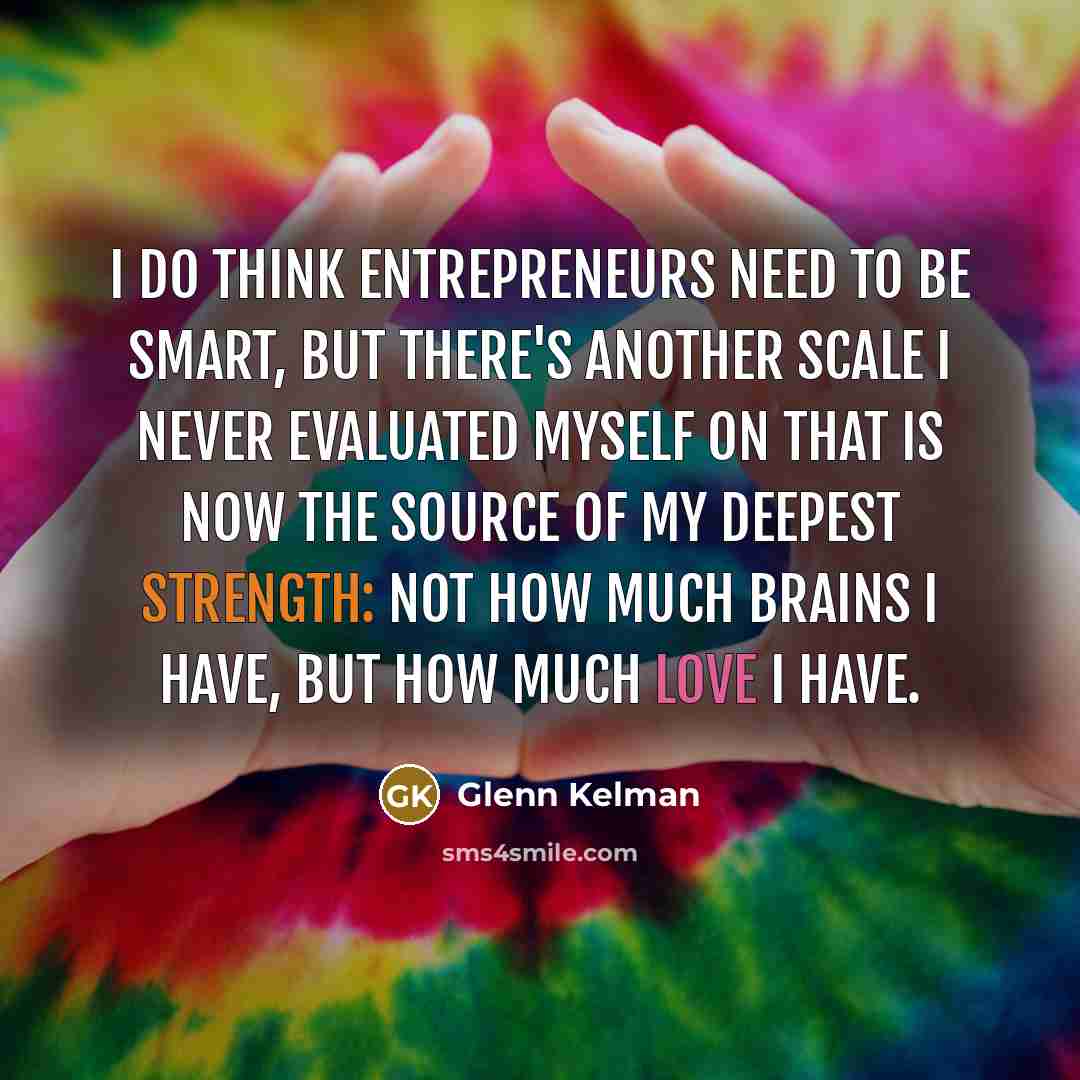 “I do think entrepreneurs need to be smart, but there's…” quote by Glenn Kelman