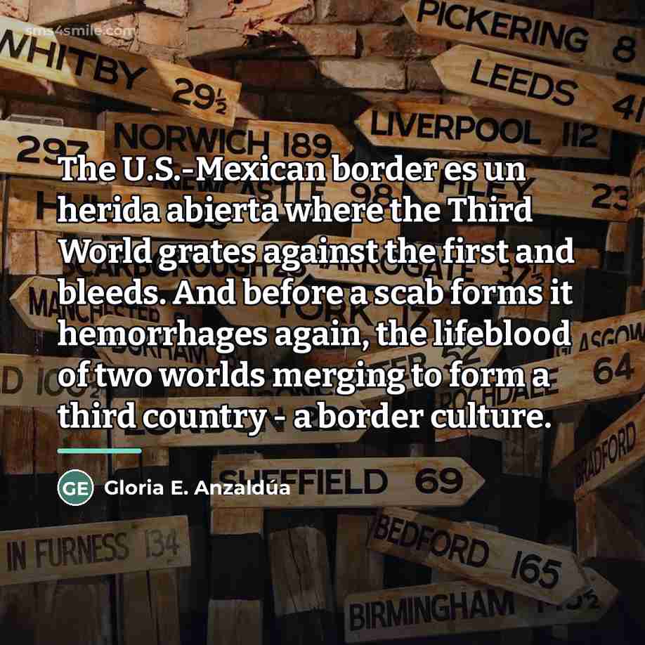 “The U.S.-Mexican border es un herida abierta where the Third…” quote by Gloria E. Anzaldúa