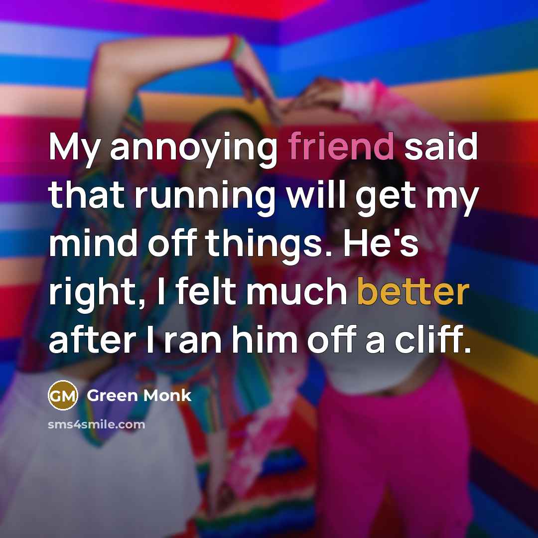 “My annoying friend said that running will get my mind…” quote by Green Monk