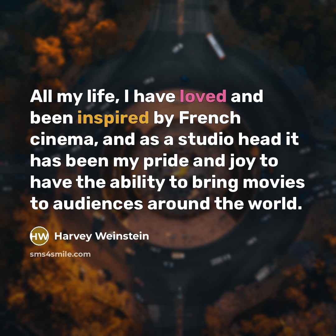 “All my life, I have loved and been inspired by…” quote by Harvey Weinstein