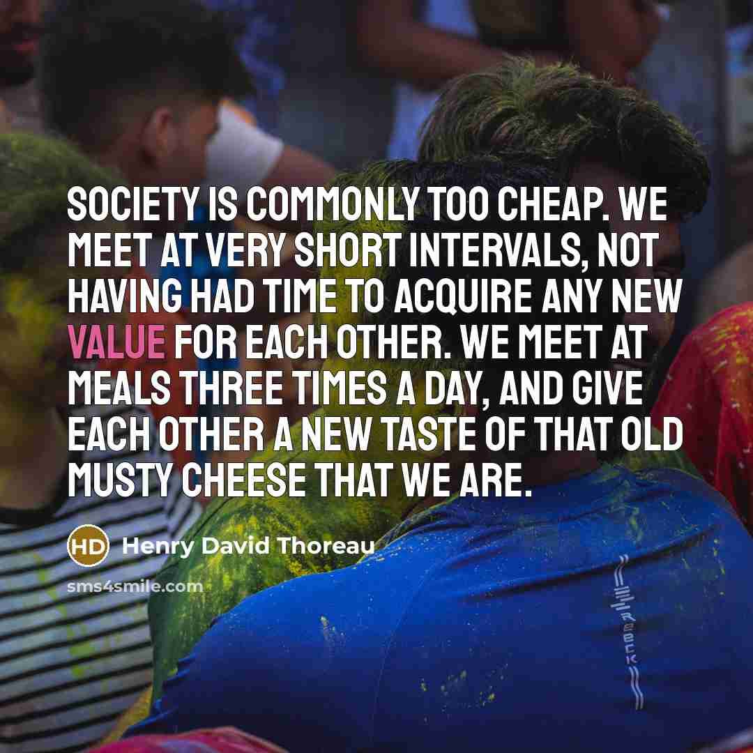 “Society is commonly too cheap. We meet at very short…” quote by Henry David Thoreau
